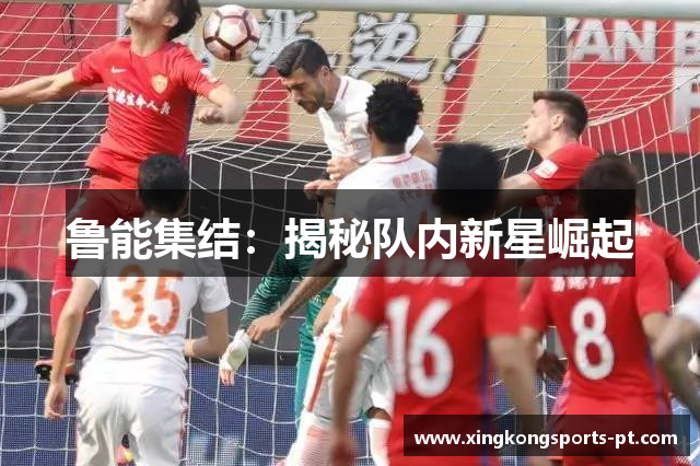 鲁能集结：揭秘队内新星崛起