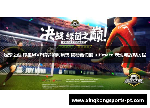 足球之巅 球星MVP精彩瞬间集锦 揭秘他们的 ultimate 表现与辉煌历程