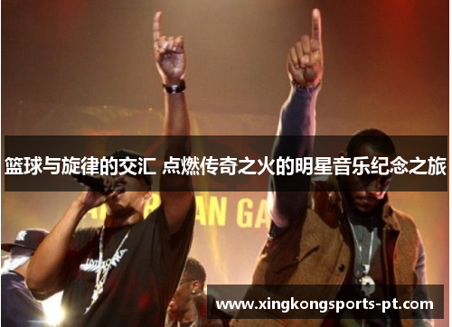 篮球与旋律的交汇 点燃传奇之火的明星音乐纪念之旅